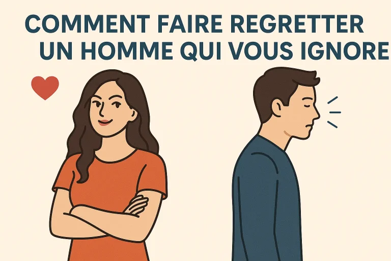 comment faire regretter un homme qui vous ignore